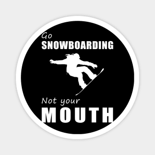 Shred the Snow, Not Your Words! Go Snowboarding, Not Your Mouth! Magnet